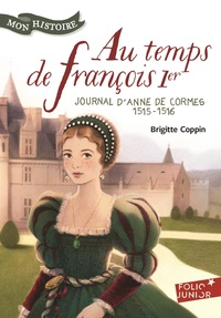 Au temps de François 1er. Journal d'Anne de Cormes, 1515-1516