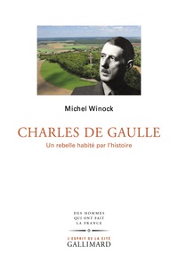 Charles de Gaulle. Un rebelle habité par l’histoire