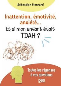 Inattention, émotivité, anxiété... et si mon enfant était TDAH ?