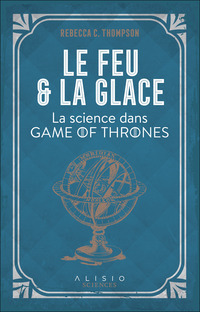 Le Feu et la Glace : La science dans Game of Thrones