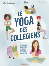 Le yoga des collégiens - 5 séances complètes pour gérer son stress et être bien dans sa tête