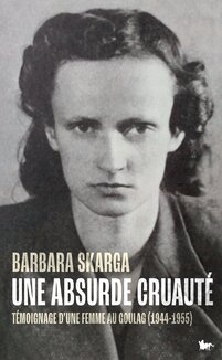 Une absurde cruauté. Témoignage d'une femme au Goulag (1944-1955)